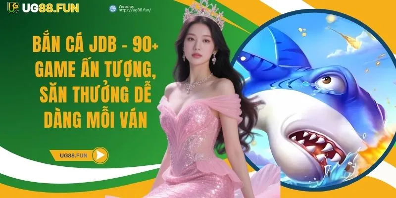 Bắn cá JDB - 90+ Game Ấn Tượng, Săn Thưởng Dễ Dàng Mỗi Ván