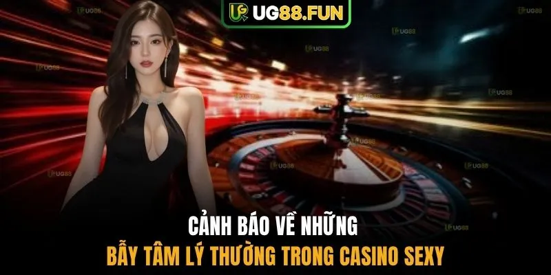 Cảnh báo về những bẫy tâm lý thường trong casino sexy