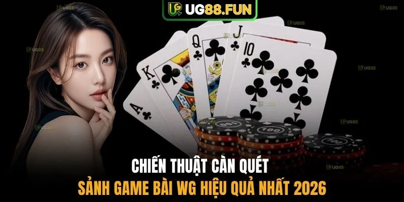 Chiến thuật càn quét sảnh Game Bài WG hiệu quả nhất 2026