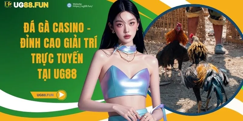 Đá Gà Casino - Đỉnh Cao Giải Trí Trực Tuyến Tại UG88