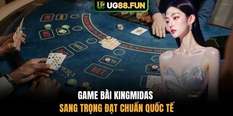 Game bài KingMidas sang trọng đạt chuẩn quốc tế