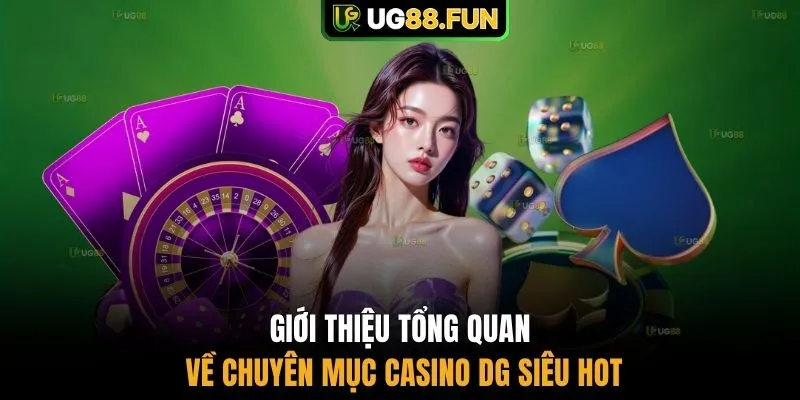 Giới thiệu tổng quan về chuyên mục casino DG siêu hot