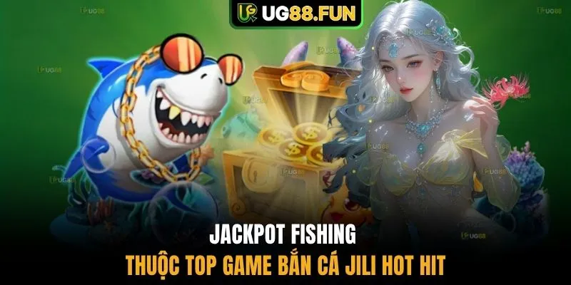 Jackpot Fishing thuộc top game bắn cá JILI hot hit
