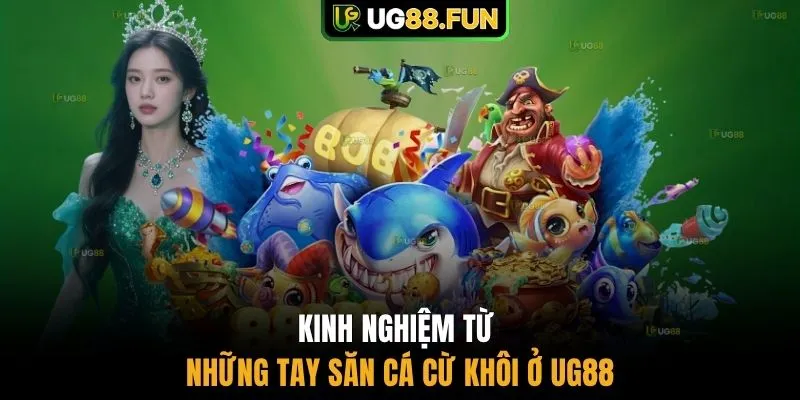 Kinh nghiệm từ những tay săn cá cừ khôi ở UG88