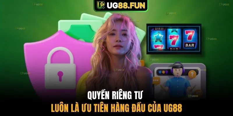 Quyền riêng tư luôn là ưu tiên hàng đầu của UG88
