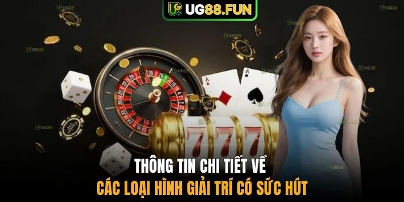 Thông tin chi tiết về các loại hình giải trí có sức hút